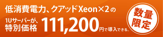 早期ご注文で99,900円！数量限定 クアッドコアXeon×2搭載 1Uサーバーキャンペーン