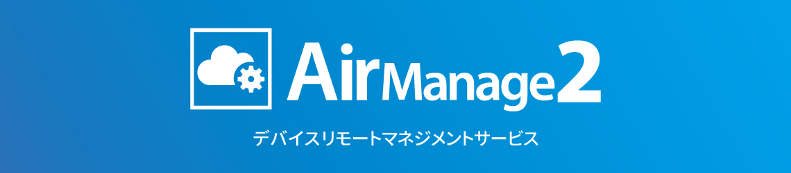 AirManage 2 デバイスリモートマネジメントサービス