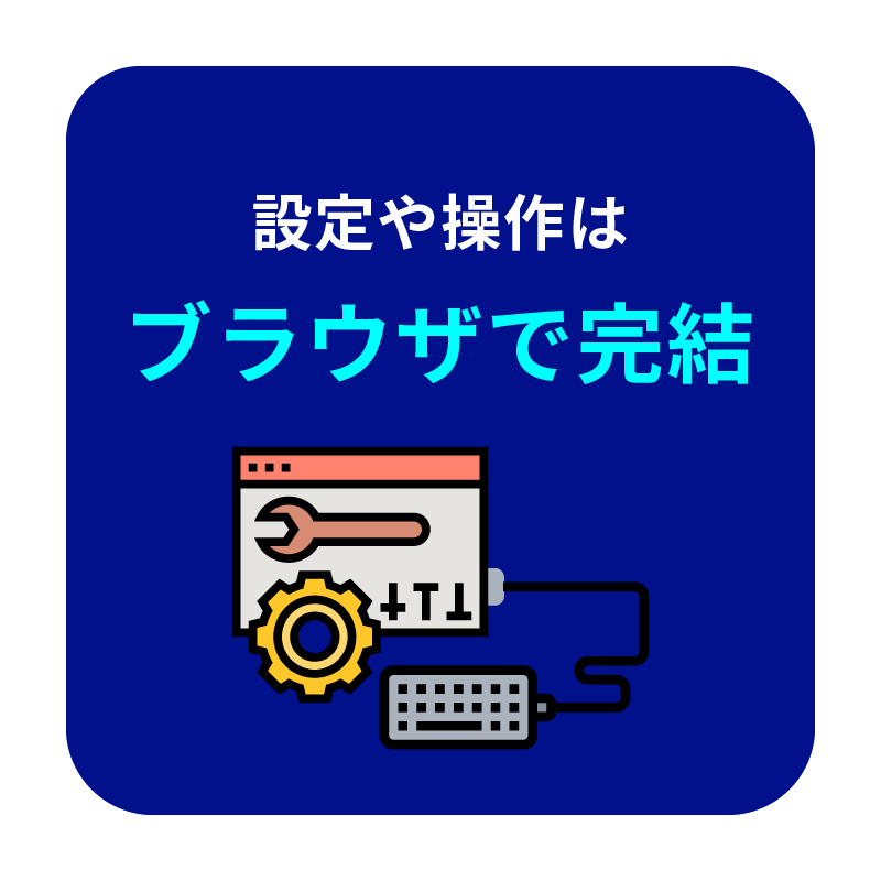 設定や 操作は ブラウザで 完結!